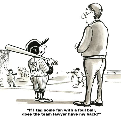 "If I tag some fan with a foul ball, does the team lawyer have my back?"
