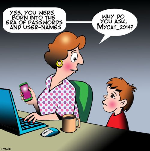 "Yes, you were born into the era of passwords and user-names. . . why do you ask, Mycat_2014?"