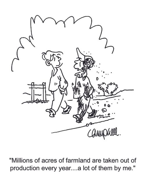"Millions of acres of farmland are taken out of production every year...a lot of them by me."