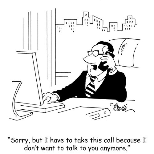 "Sorry, but I have to take this call because I don't want to talk to you anymore."