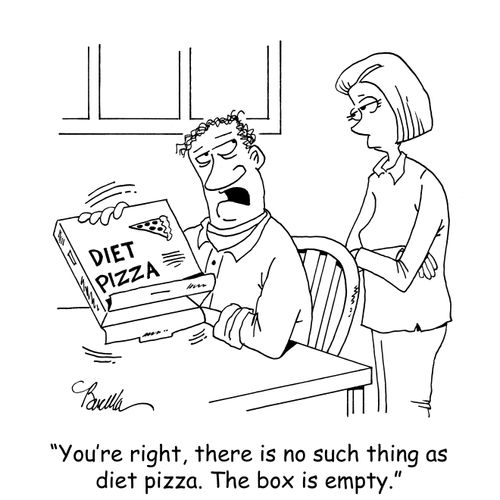 "You're right, there is no such thing as diet pizza. The box is empty."