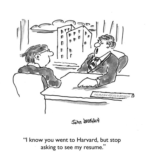 "I know you went to Harvard, but stop asking to see my resume."