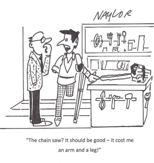 "The chain saw? It should be good - it cost me an arm and a leg!"