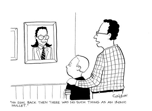 "No son, back then there was no such thing as an ironic mullet."