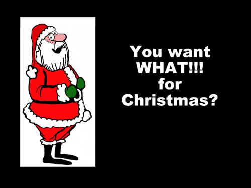 "You want WHAT!!! for Christmas?"
