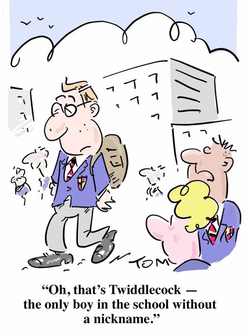 "Oh, that's Twiddlecock - the only boy in the school without a nickname."