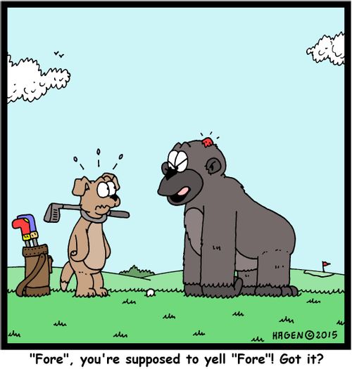 "'Fore', you're supposed to yell 'Fore'! Got it?"