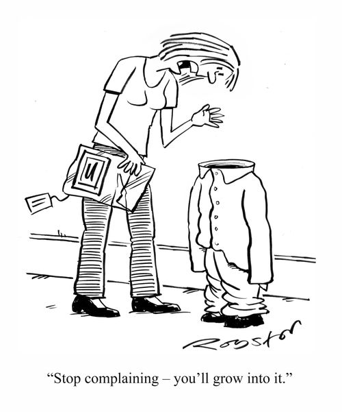 "Stop complaining -- you'll grow into it."