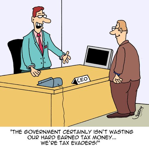 "The government certainly isn't wasting our hard earned tax money...we're tax evaders!"