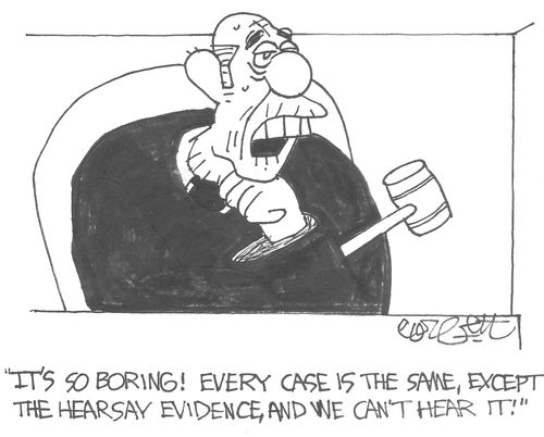 "It's so boring! Every case is the same, except the hearsay evidence, and we can't hear it!"