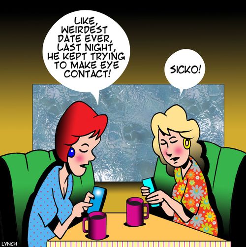 "Like, weirdest date ever, last night, he kept trying to make eye contact!"