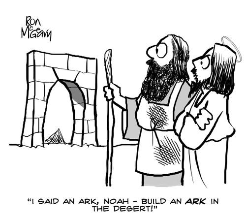 "I said an ark, Noah - build an ARK in the desert!"