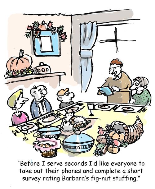 "Before I serve seconds I'd like everyone to  take out their phones and complete a short  survey rating Barbara's fig-nut stuffing."