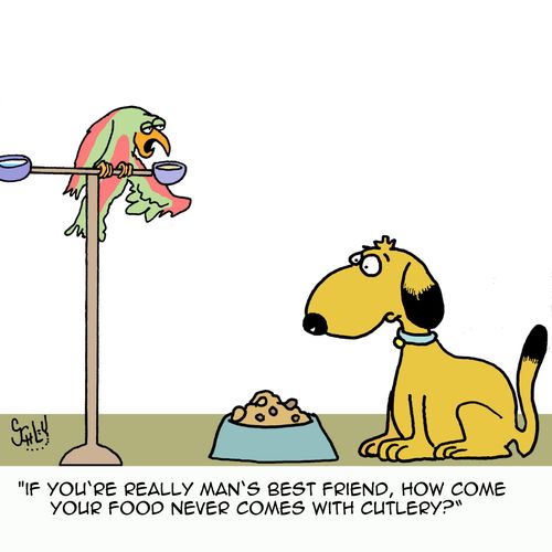 "If you're really man's best friend, how come your food never comes with cutlery?"