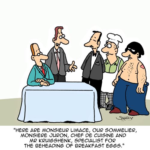 "Here are Monsieur Limace, our sommelier, Monsiere Juron, chef de Cuisine and Mr Kruigshenk, specialist for the beheading of breakfast eggs."