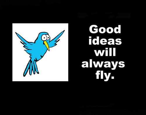 Good Ideas will always fly.
