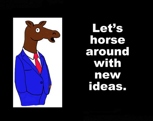 Let's horse around with new ideas.