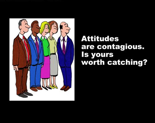 Attitudes are contagious. Is yours worth catching?