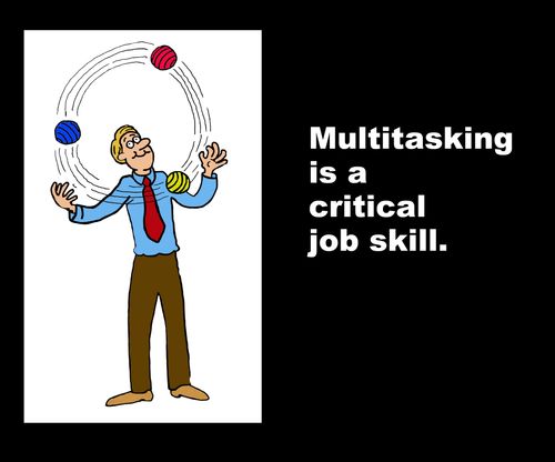 Multitasking is a critical job skill.