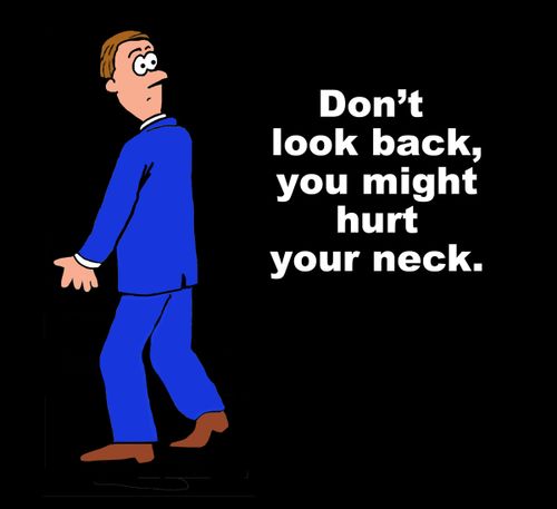 Don't look back, you might hurt your neck.