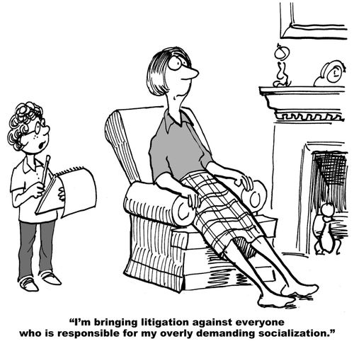 "I'm bringing litigation against everyone who is responsible for my overly demanding socialization."