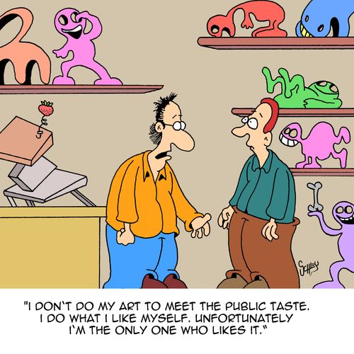 "I don't do my art to meet the public taste. I do what I like myself. Unfortunately I'm the only one who likes it."