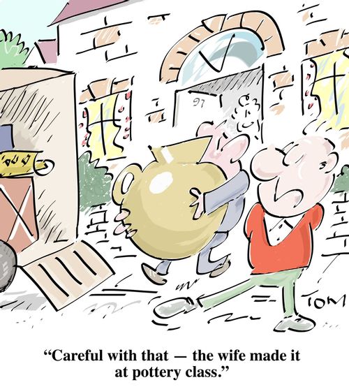 "Careful with that - the wife made it at pottery class."