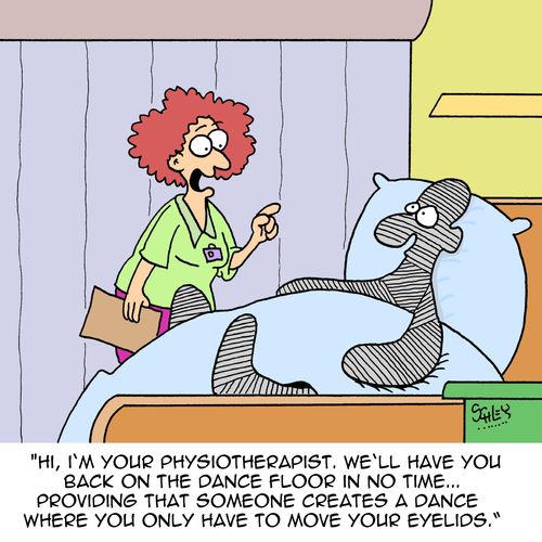 "Hi, I'm your physiotherapist. We'll have you back on the dance floor in no time...providing that someone creates a dance where you only have to move your eyelids."