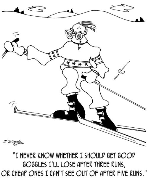 "I never know whether I should get good goggles I'll lose after three runs, or cheap ones I can't see out of after five runs."