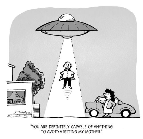 "You are definitely capable of anything to avoid visiting my mother."