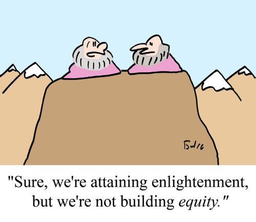 "Sure, we're attaining enlightenment, but we're not building EQUITY."