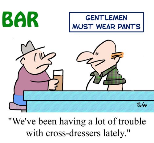 "We've been having a lot of trouble with cross-dressers lately."