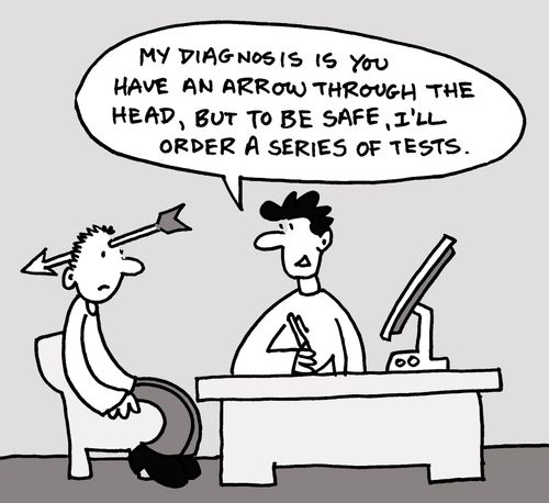 "My diagnosis is you have an arrow through your head, but to be safe, I'll order a series of tests."