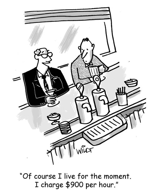 "Of course I live for the moment. I charge $900 per hour."