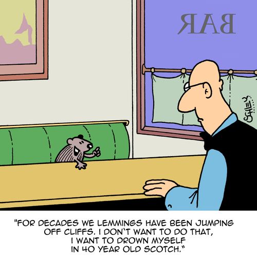 "For decades we lemmings have been jumping off cliffs. I don't want to do that, I want to drown myself in 40 year old scotch."