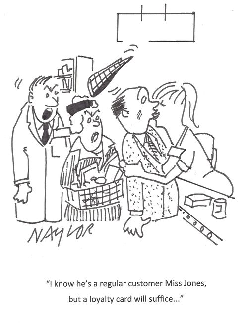"I know he's a regular customer Miss Jones, but a loyalty card will suffice..."