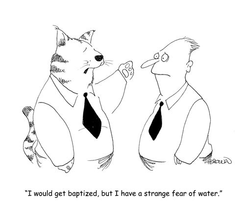"I would get baptized, but I have a strange fear of water."