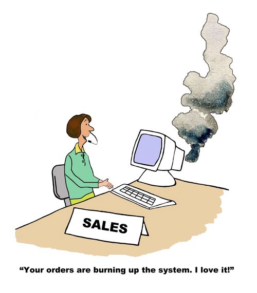 "Your orders are burning up the system. I love it!"