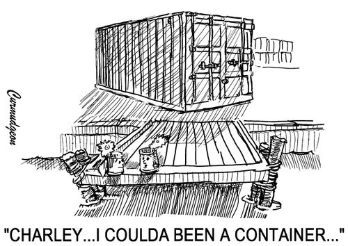 "Charley...I coulda been a container..."