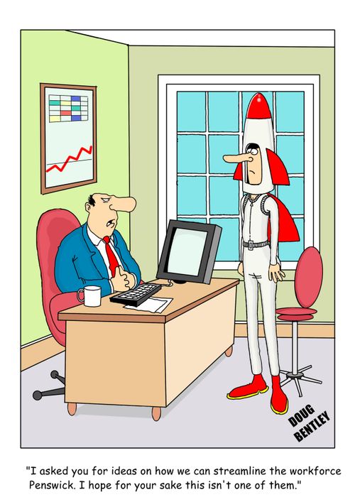 "I asked you for ideas on how we can streamline the workforce Penswick. I hope for your sake this isn't one of them."
