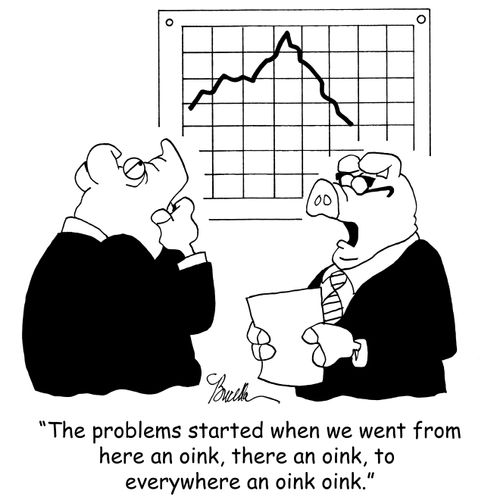 "The problems started when we went from here an oink, there an oink, to everywhere an oink oink."