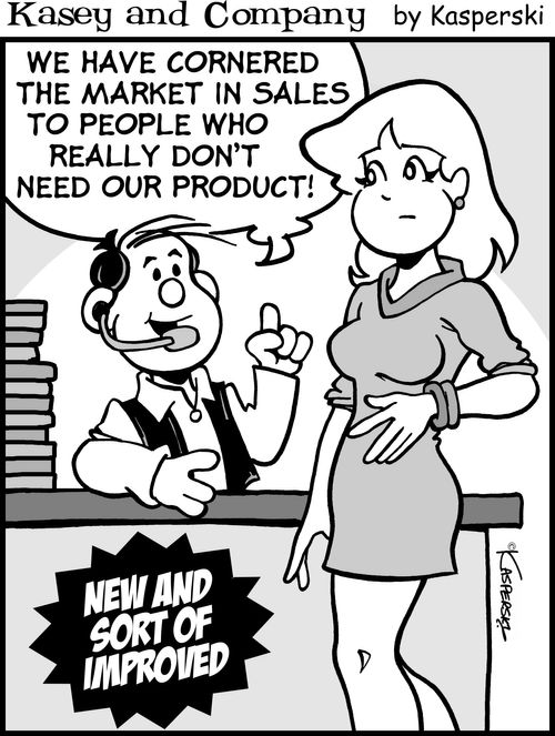 "We have cornered the market in sales to people who really don't need our product!"