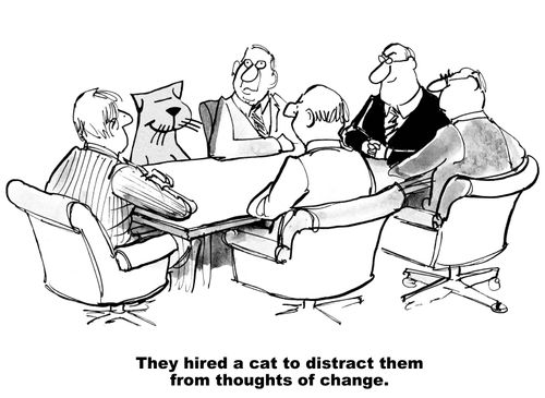 "They hired a cat to distract them from thoughts of change."