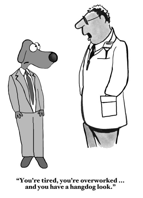"You're tired, you're overworked...and you have a hangdog look."