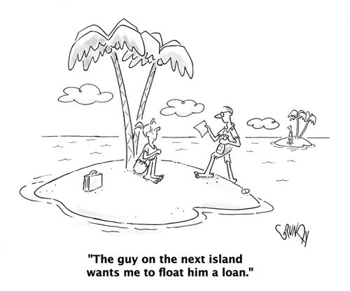 "The guy on the next island wants me to float him a loan."