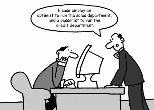 "Please employ an optimist to run the sales department, and a pessimist to run the credit department."