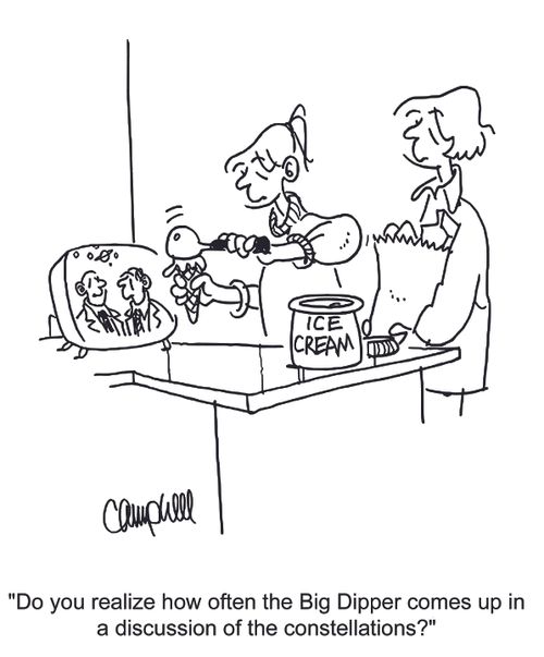 "Do you realize how often the Big Dipper comes up in a discussion of the constellations?"