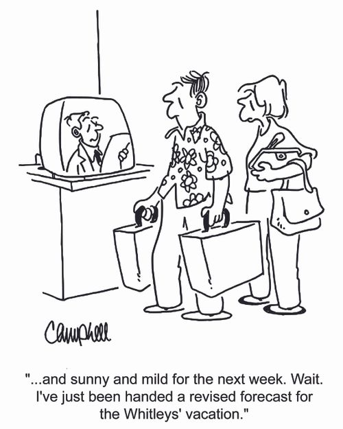 "...and sunny and mild for the next week. Wait. I've just been handed a revised forecast for the Whitleys' vacation." 