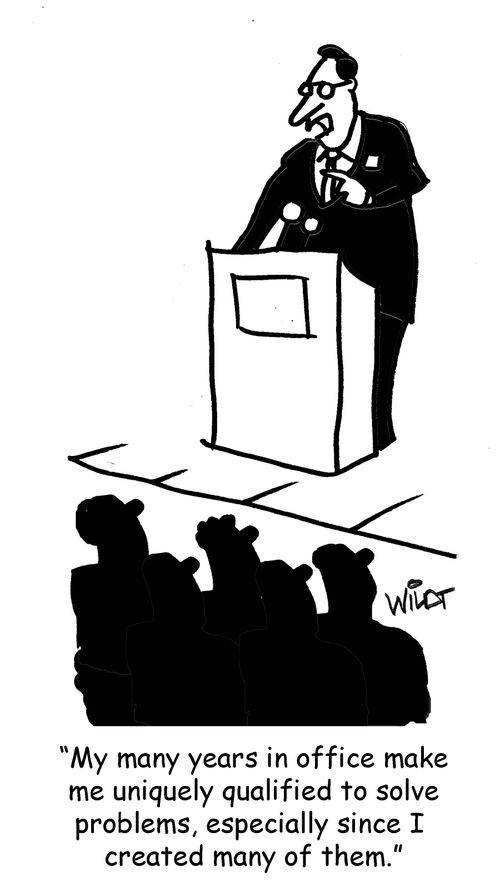 "My many years in office make me uniquely qualified to solve problems, especially since I created many of them."