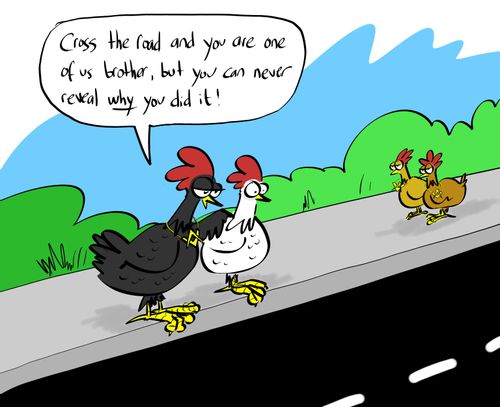 "Cross the road and you are one of us brother, but you can never reveal WHY you did it!"